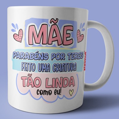 caneca mãe parabéns por teres feito criatura tão linda como eu caneca mãe parabéns por teres feito criatura tão linda como eu