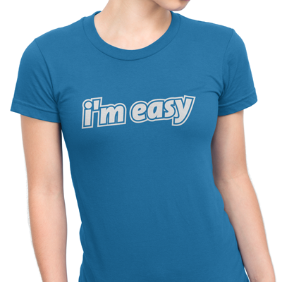 I'm easy I'm easy