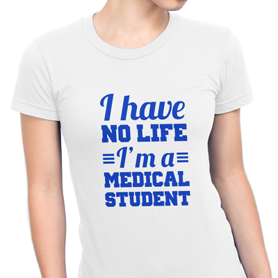 I have no life medical student I have no life medical student