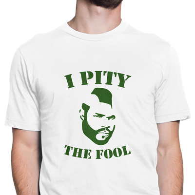 i pity the fool i pity the fool